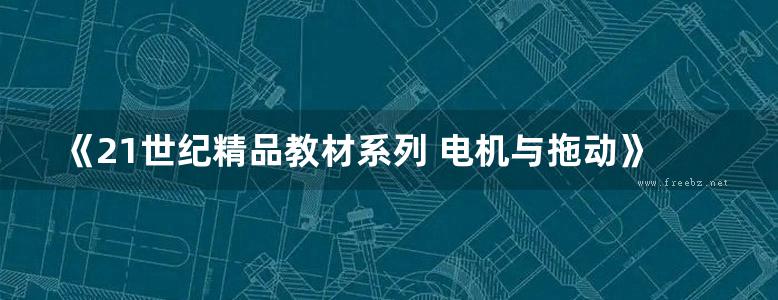 《21世纪精品教材系列 电机与拖动》 孔祥  2016 